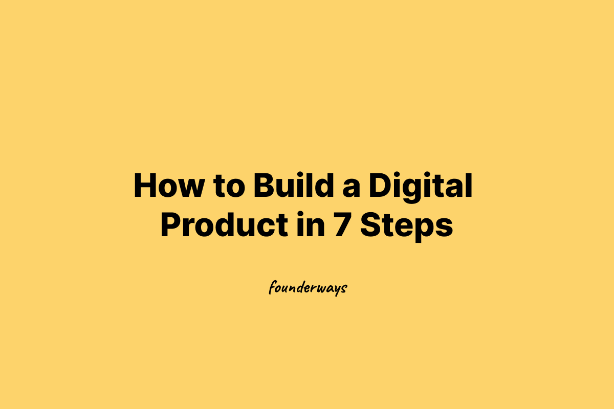 How to Build a Digital Product in 7 Steps (Without Burning Out)