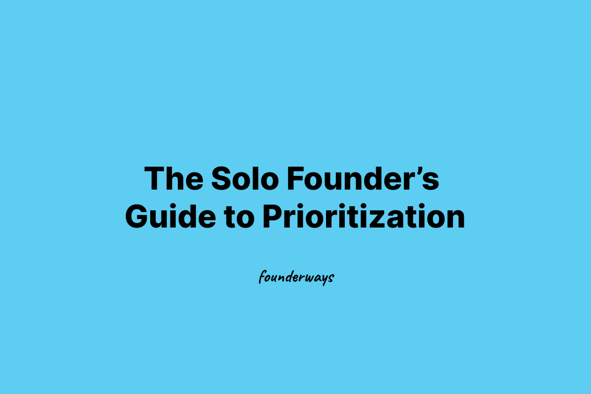 The Solo Founder’s Guide to Prioritization: What to Work on First (and Why)